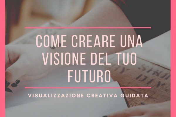Come creare una visione del tuo futuro