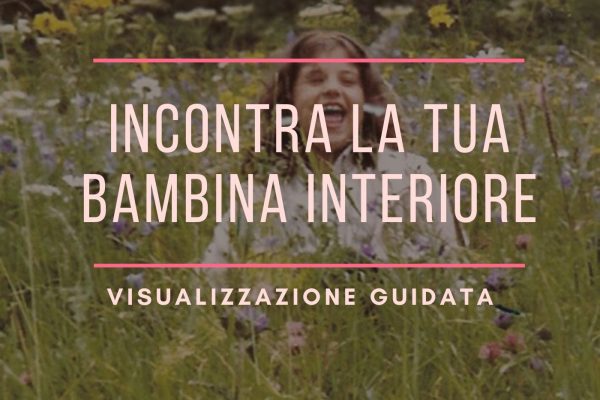 Incontra la tua bambina interiore – visualizzazione guidata